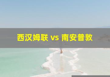 西汉姆联 vs 南安普敦